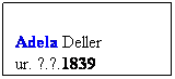 Pole tekstowe: Adela Deller
ur. ?.?.1839
zm. 26.11.1925
