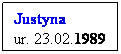 Pole tekstowe: Justyna
ur. 23.02.1989
